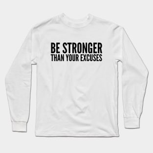 Be Stronger Than Your Excuses - Motivational Words Long Sleeve T-Shirt